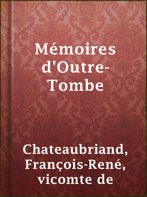 Title details for Mémoires d'Outre-Tombe by vicomte de François-René Chateaubriand - Available